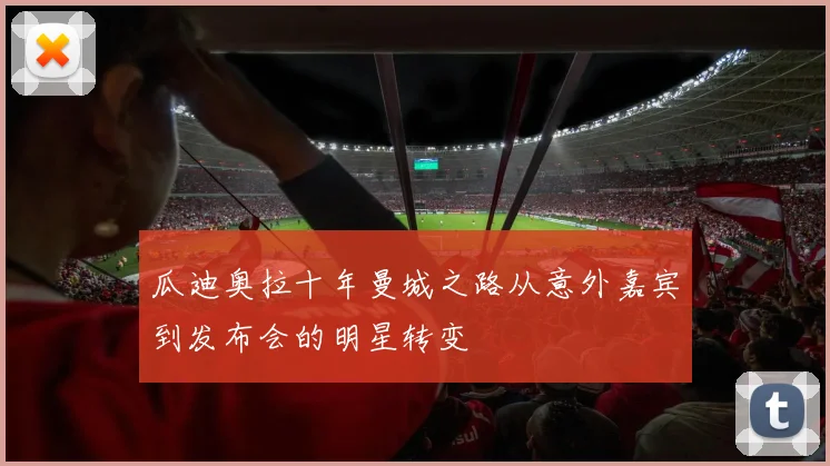 瓜迪奥拉十年曼城之路从意外嘉宾到发布会的明星转变