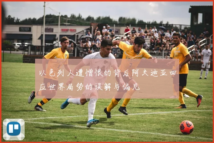 以色列人遭憎恨的背后阿夫迪亚回应世界局势的误解与偏见