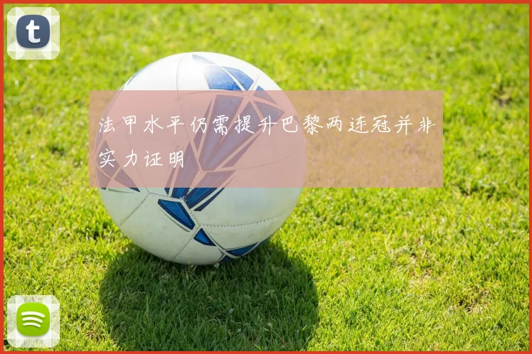 法甲水平仍需提升巴黎两连冠并非实力证明